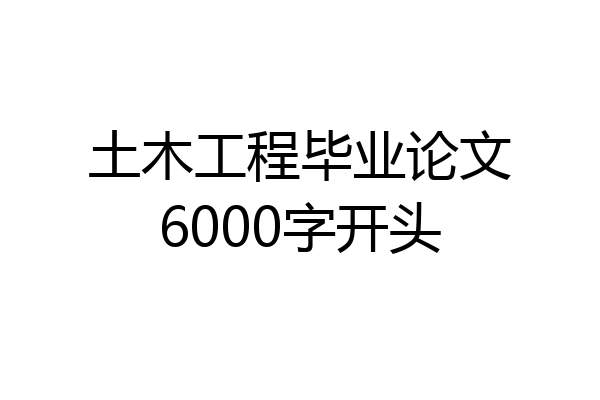 土木工程毕业论文6000字开头