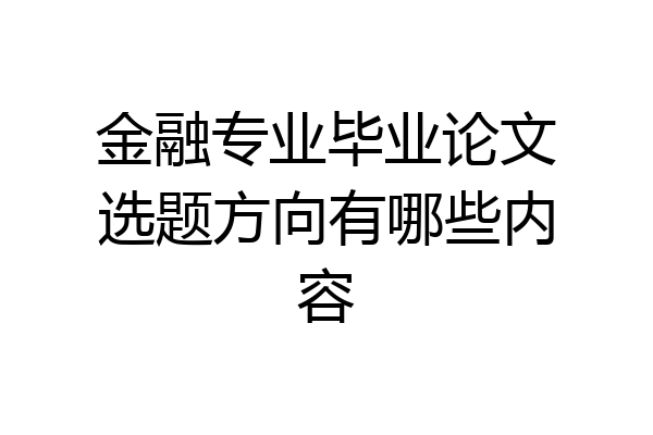 金融专业毕业论文选题方向有哪些内容