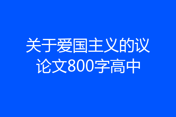 关于爱国主义的议论文800字高中