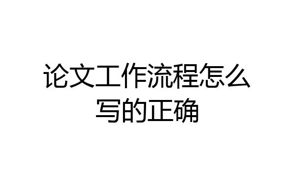 论文工作流程怎么写的正确