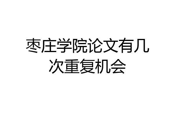 枣庄学院论文有几次重复机会