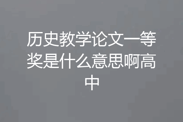 历史教学论文一等奖是什么意思啊高中
