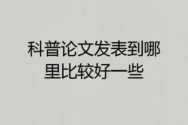 科普论文发表到哪里比较好一些