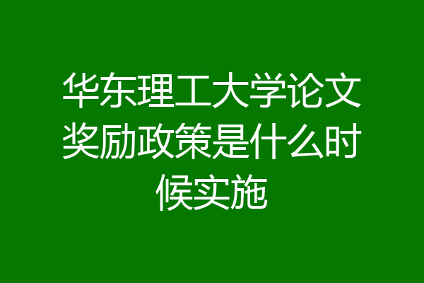华东理工大学论文奖励政策是什么时候实施
