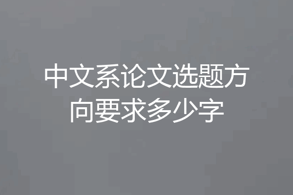 中文系论文选题方向要求多少字