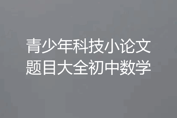 青少年科技小论文题目大全初中数学
