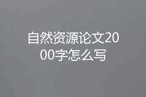 自然资源论文2000字怎么写