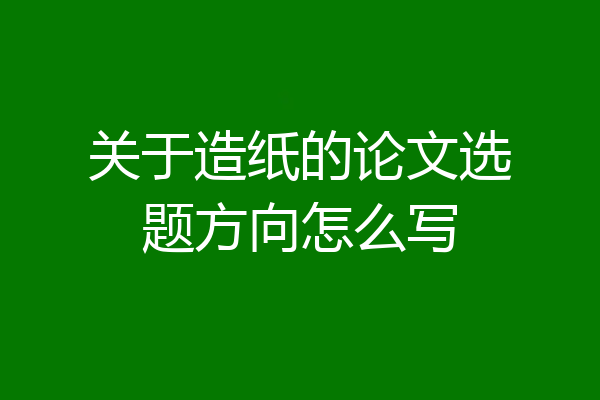 关于造纸的论文选题方向怎么写