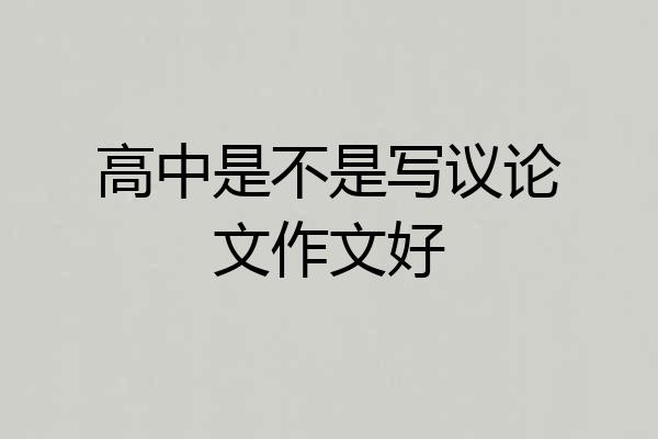 高中是不是写议论文作文好