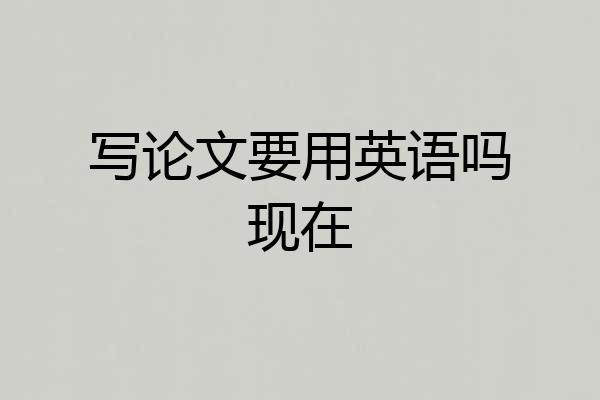 写论文要用英语吗现在