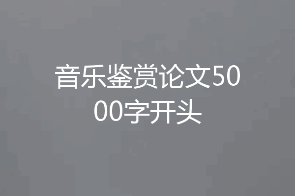 音乐鉴赏论文5000字开头