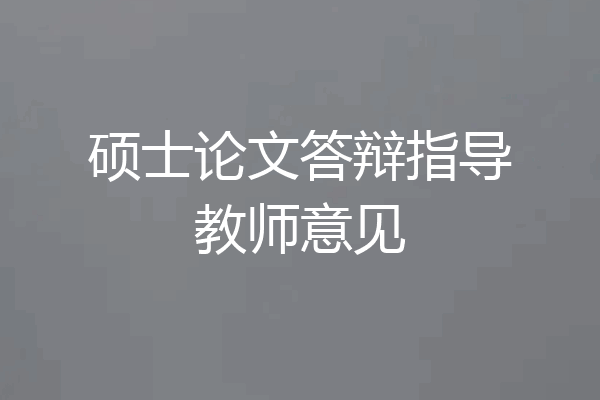 硕士论文答辩指导教师意见