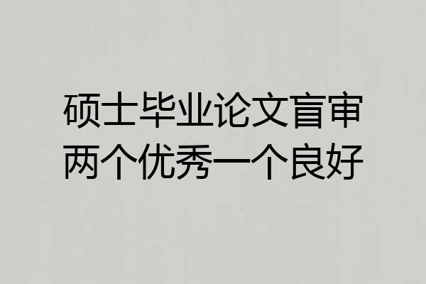 硕士毕业论文盲审两个优秀一个良好