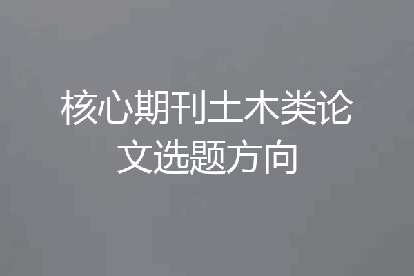 核心期刊土木类论文选题方向