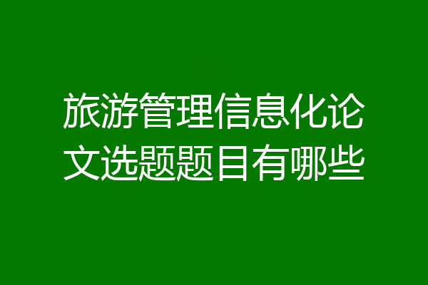 旅游管理信息化论文选题题目有哪些