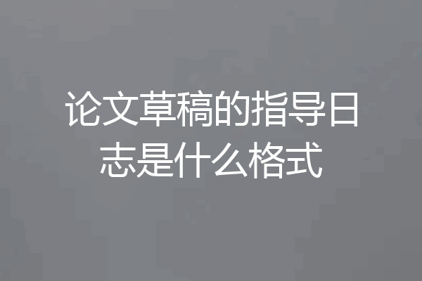 论文草稿的指导日志是什么格式