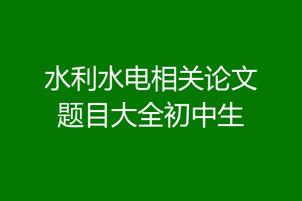 水利水电相关论文题目大全初中生