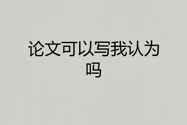 论文可以写我认为吗