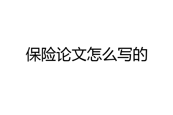保险论文怎么写的