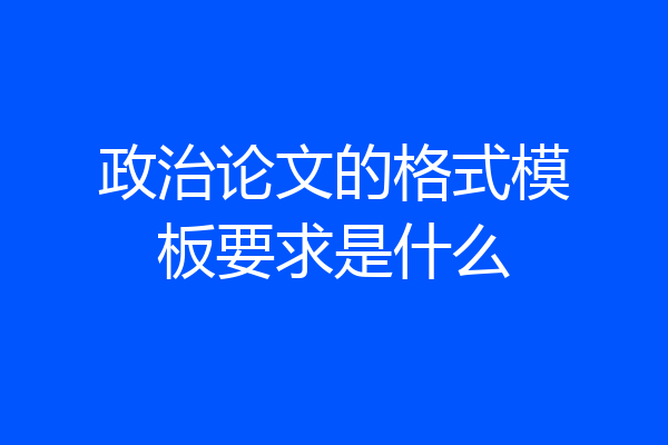 政治论文的格式模板要求是什么