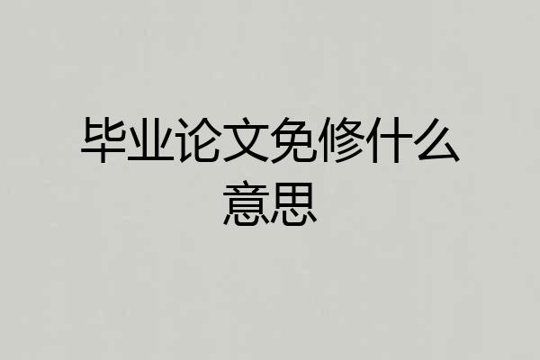 毕业论文免修什么意思