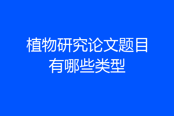 植物研究论文题目有哪些类型