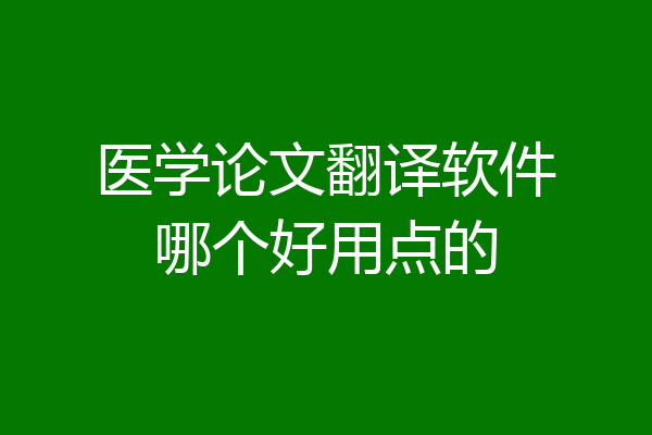 医学论文翻译软件哪个好用点的
