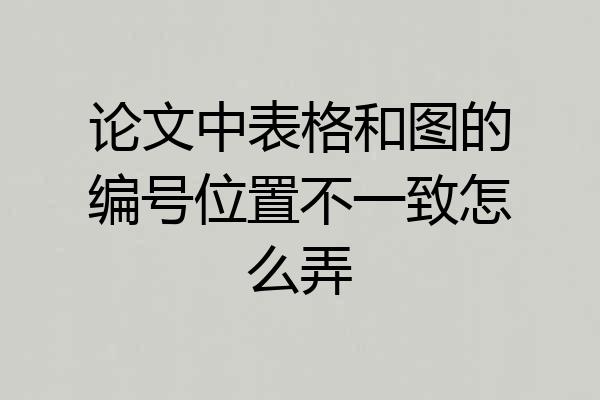 论文中表格和图的编号位置不一致怎么弄