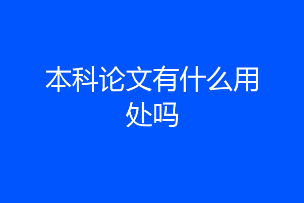 本科论文有什么用处吗