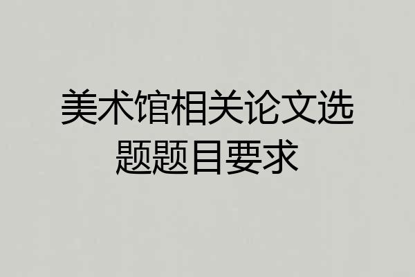 美术馆相关论文选题题目要求