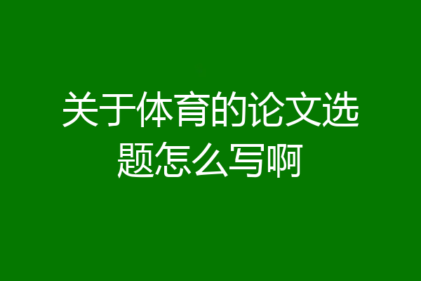 关于体育的论文选题怎么写啊