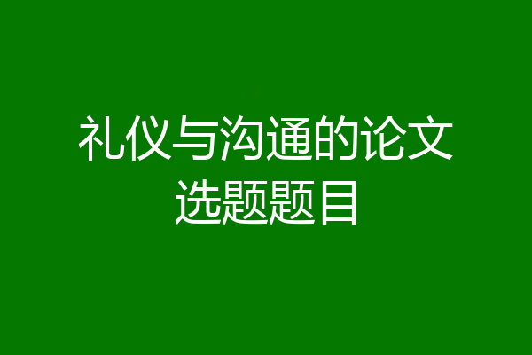 礼仪与沟通的论文选题题目