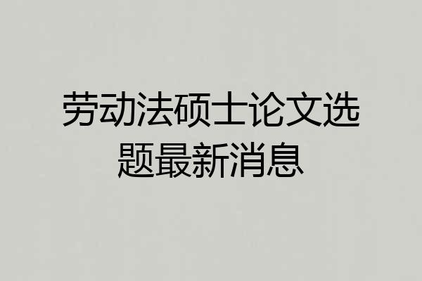 劳动法硕士论文选题最新消息
