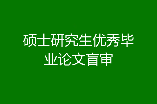 硕士研究生优秀毕业论文盲审