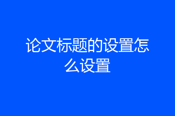 论文标题的设置怎么设置