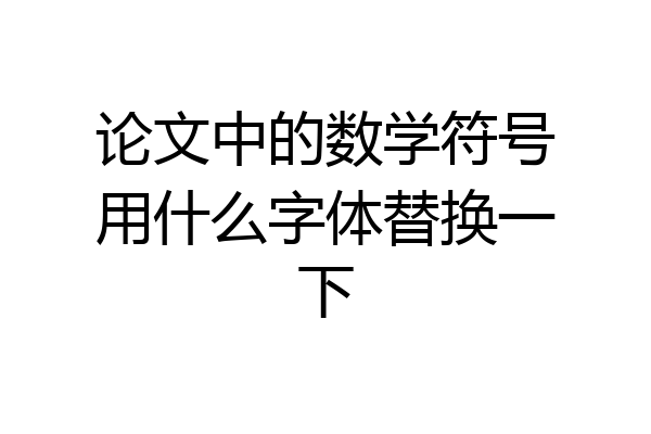 论文中的数学符号用什么字体替换一下