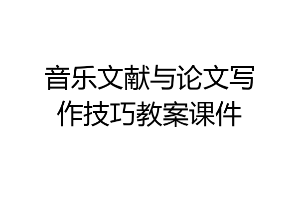 音乐文献与论文写作技巧教案课件