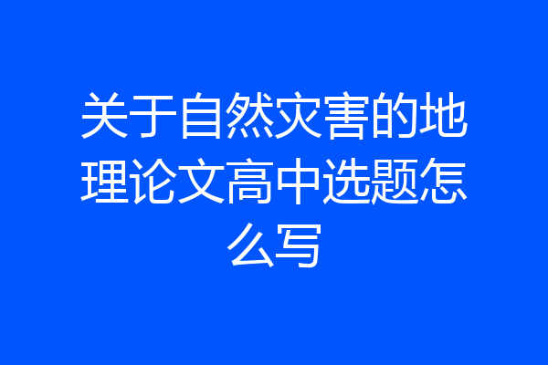 关于自然灾害的地理论文高中选题怎么写