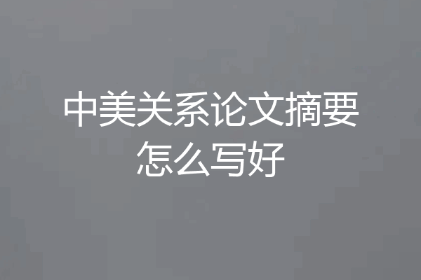 中美关系论文摘要怎么写好