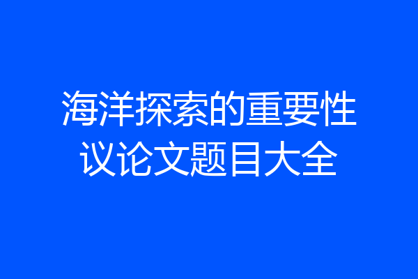 海洋探索的重要性议论文题目大全
