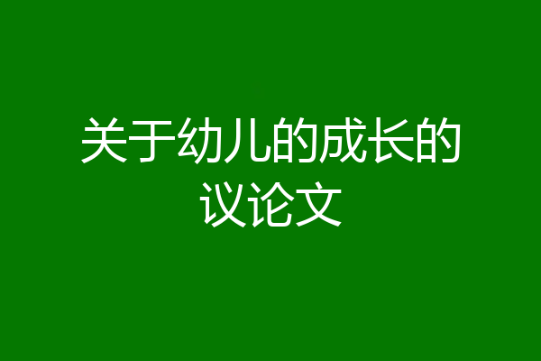 关于幼儿的成长的议论文