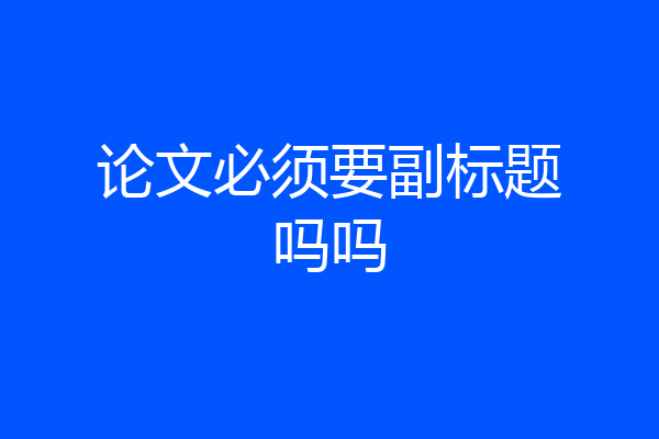 论文必须要副标题吗吗