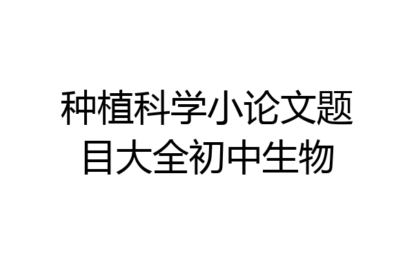 种植科学小论文题目大全初中生物