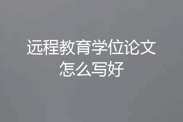远程教育学位论文怎么写好