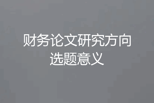 财务论文研究方向选题意义