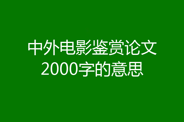 中外电影鉴赏论文2000字的意思