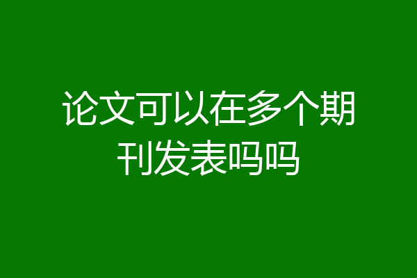 论文可以在多个期刊发表吗吗