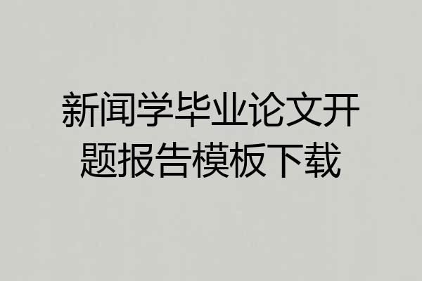 新闻学毕业论文开题报告模板下载