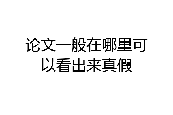 论文一般在哪里可以看出来真假