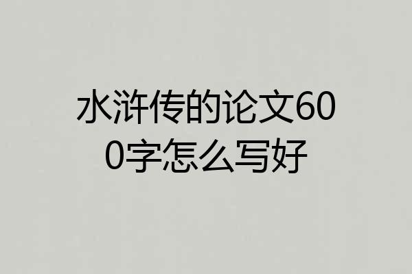 水浒传的论文600字怎么写好